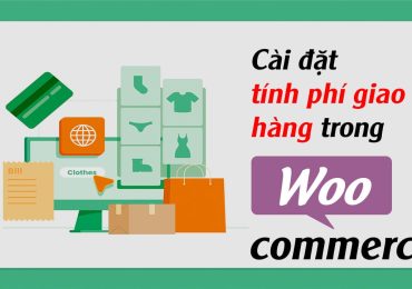 Hướng dẫn cài đặt tính phí giao hàng trong WooCommerce